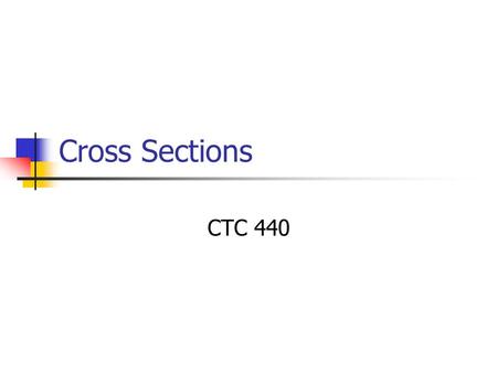 Cross Sections CTC 440. Objectives Know what a cross section is and what is typically shown Know how to calculate areas and volumes Know how to use the.