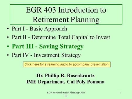 EGR 403 Retirement Planning - Part III 1 EGR 403 Introduction to Retirement Planning Part I - Basic Approach Part II - Determine Total Capital to Invest.