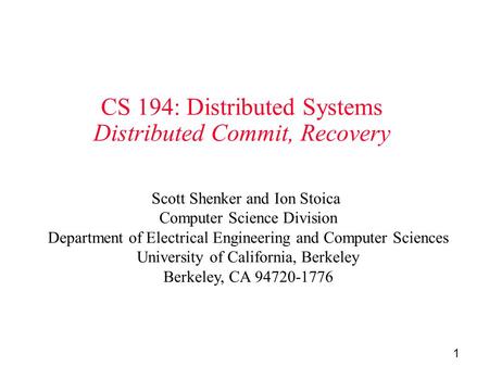 1 CS 194: Distributed Systems Distributed Commit, Recovery Scott Shenker and Ion Stoica Computer Science Division Department of Electrical Engineering.