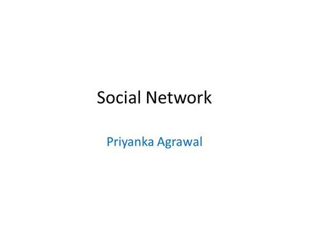 Social Network Priyanka Agrawal. Introduction Social Network is a social structure made of nodes that are tied by one or more specific types of relations.