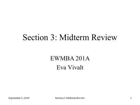September 5, 2009Section 3 Midterm Review1 Section 3: Midterm Review EWMBA 201A Eva Vivalt.
