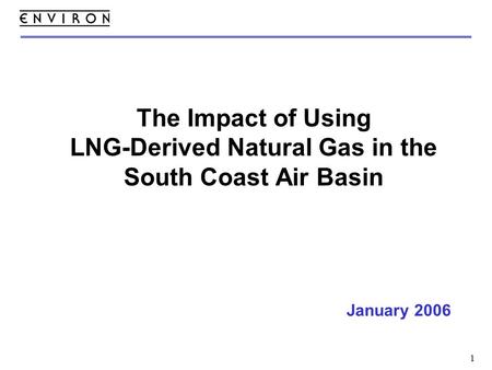 1 The Impact of Using LNG-Derived Natural Gas in the South Coast Air Basin January 2006.