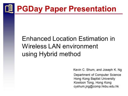 PGDay Paper Presentation Enhanced Location Estimation in Wireless LAN environment using Hybrid method Department of Computer Science Hong Kong Baptist.