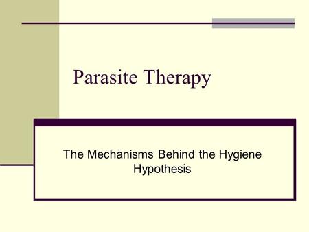 Parasite Therapy The Mechanisms Behind the Hygiene Hypothesis.