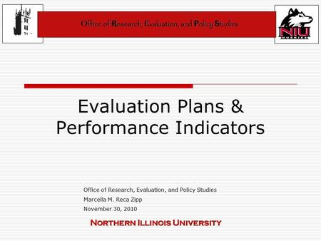 Evaluation Plans & Performance Indicators Office of Research, Evaluation, and Policy Studies Marcella M. Reca Zipp November 30, 2010.
