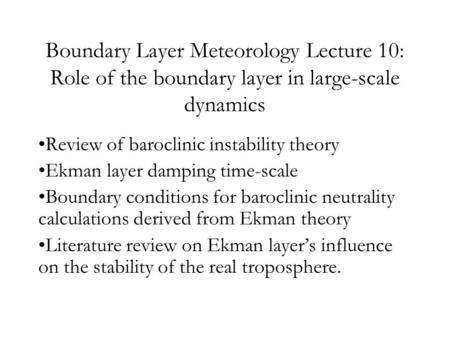Boundary Layer Meteorology Lecture 10: Role of the boundary layer in large-scale dynamics Review of baroclinic instability theory Ekman layer damping time-scale.