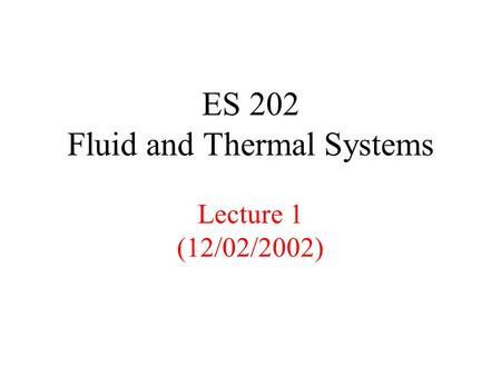 ES 202 Fluid and Thermal Systems Lecture 1 (12/02/2002)