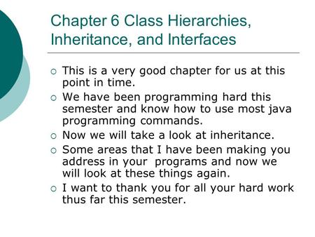 Chapter 6 Class Hierarchies, Inheritance, and Interfaces  This is a very good chapter for us at this point in time.  We have been programming hard this.