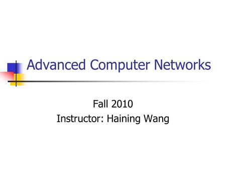 Advanced Computer Networks Fall 2010 Instructor: Haining Wang.