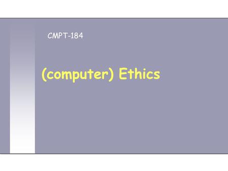 (computer) Ethics CMPT-184. 2 2 Ethics and Morality Morality and ethics have same roots and meaning: Mores means manner and customs in Latin Ethos (ΗΘ0Σ)