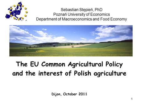 1 Sebastian Stępień, PhD Poznań University of Economics Department of Macroeconomics and Food Economy The EU Common Agricultural Policy and the interest.