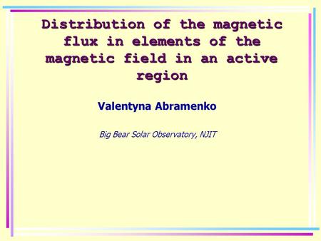 Distribution of the magnetic flux in elements of the magnetic field in an active region Valentyna Abramenko Big Bear Solar Observatory, NJIT.