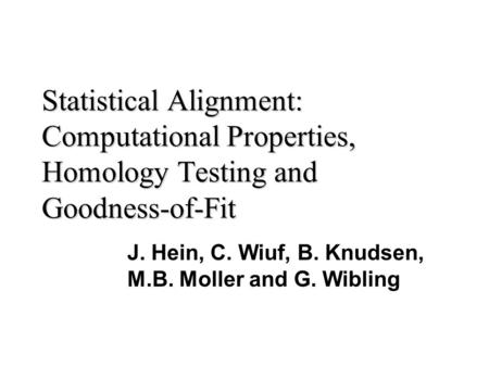 Statistical Alignment: Computational Properties, Homology Testing and Goodness-of-Fit J. Hein, C. Wiuf, B. Knudsen, M.B. Moller and G. Wibling.