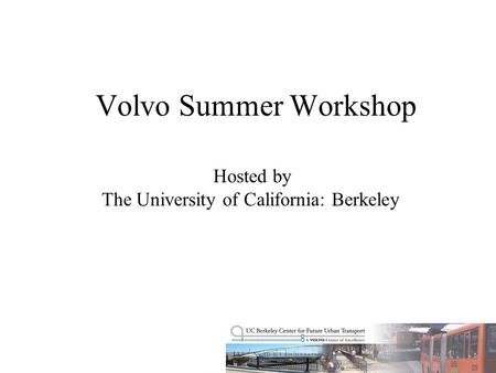 Volvo Summer Workshop Hosted by The University of California: Berkeley.