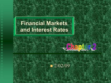 1 Financial Markets and Interest Rates 2/02/09 2/02/09.