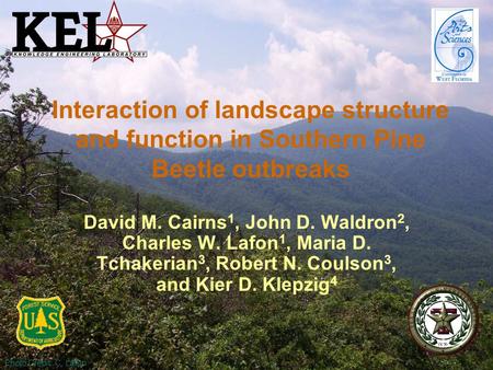 Photo Credit: C. Lafon Interaction of landscape structure and function in Southern Pine Beetle outbreaks David M. Cairns 1, John D. Waldron 2, Charles.
