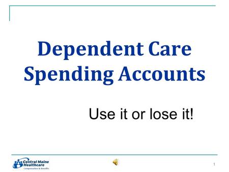 Dependent Care Spending Accounts Use it or lose it! 11.
