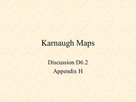 Karnaugh Maps Discussion D6.2 Appendix H. Karnaugh Maps Minterm x y f m0 0 01 m1 0 10 m2 1 01 m3 1 11 x y 0 1 0 1 10 11 f(x,y) = m0 | m2 | m3 =  (0,2,3)