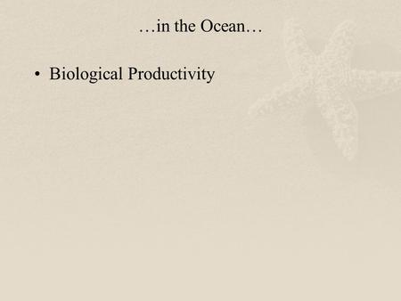 …in the Ocean… Biological Productivity.