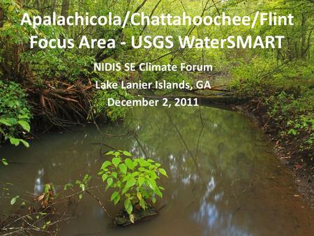 Apalachicola/Chattahoochee/Flint Focus Area - USGS WaterSMART NIDIS SE Climate Forum Lake Lanier Islands, GA December 2, 2011.
