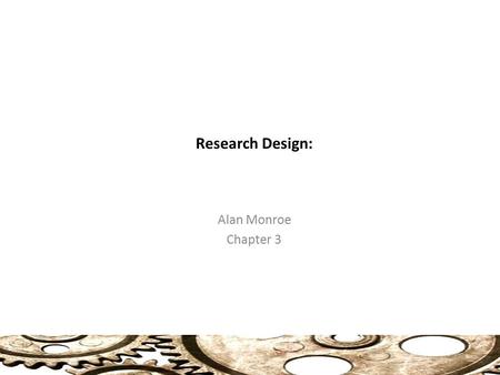 Research Design: Alan Monroe Chapter 3. The Concept of Causality (31) Casuality The types of research designs reviewed here are all intended to test whether.