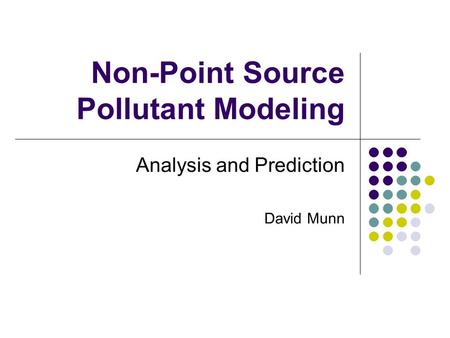 Non-Point Source Pollutant Modeling Analysis and Prediction David Munn.