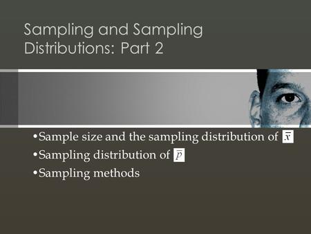 Sampling and Sampling Distributions: Part 2 Sample size and the sampling distribution of Sampling distribution of Sampling methods.