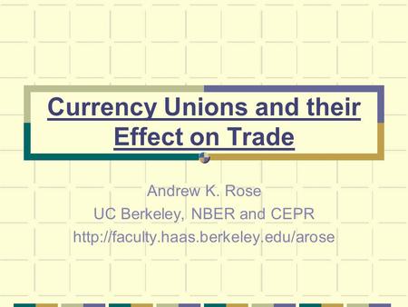 Currency Unions and their Effect on Trade Andrew K. Rose UC Berkeley, NBER and CEPR