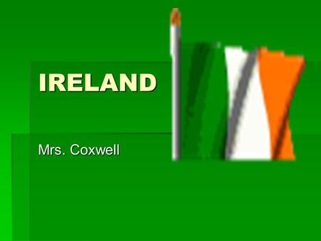 IRELAND Mrs. Coxwell Ireland’s Landscape  Ireland is known as the “Emerald Isle” because of its green meadows and tree covered hills.  Bogs-Low Swampy.