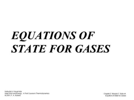 Instructor’s Visual Aids Heat Work and Energy. A First Course in Thermodynamics © 2001, F. A. Kulacki Chapter 2 Module 3 Slide 1 Equation of State for.