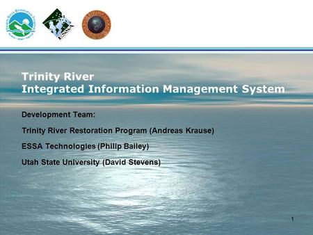 1 Trinity River Integrated Information Management System Development Team: Trinity River Restoration Program (Andreas Krause) ESSA Technologies (Philip.