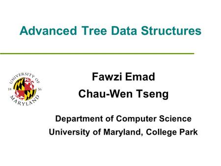 Advanced Tree Data Structures Fawzi Emad Chau-Wen Tseng Department of Computer Science University of Maryland, College Park.