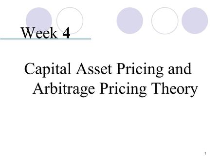 Week 4 Capital Asset Pricing and Arbitrage Pricing Theory.