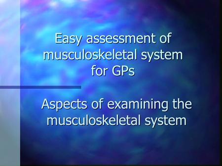 Easy assessment of musculoskeletal system for GPs Aspects of examining the musculoskeletal system.