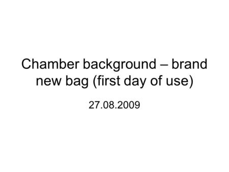 Chamber background – brand new bag (first day of use) 27.08.2009.