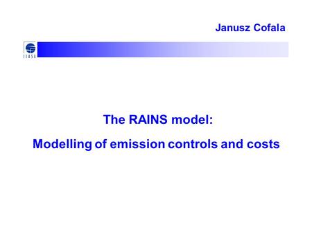 Janusz Cofala The RAINS model: Modelling of emission controls and costs.
