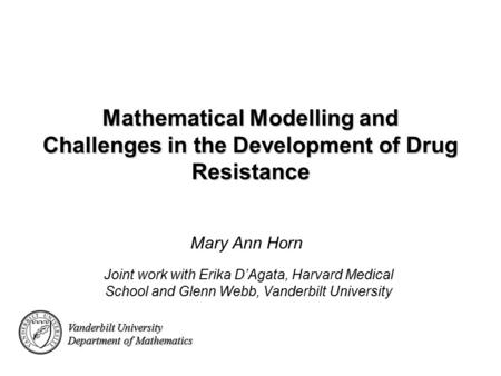 Vanderbilt University Department of Mathematics Mathematical Modelling and Challenges in the Development of Drug Resistance Mary Ann Horn Vanderbilt University.