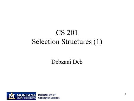 1 CS 201 Selection Structures (1) Debzani Deb. 2 Error in slide: scanf Function scanf(“%lf”, &miles); function name function arguments format string variable.