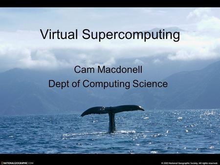 Virtual Supercomputing Cam Macdonell Dept of Computing Science.