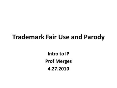 Trademark Fair Use and Parody Intro to IP Prof Merges 4.27.2010.