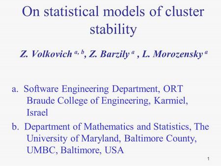 1 On statistical models of cluster stability Z. Volkovich a, b, Z. Barzily a, L. Morozensky a a. Software Engineering Department, ORT Braude College of.