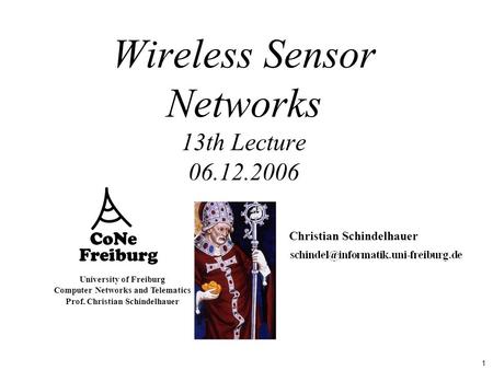 1 University of Freiburg Computer Networks and Telematics Prof. Christian Schindelhauer Wireless Sensor Networks 13th Lecture 06.12.2006 Christian Schindelhauer.