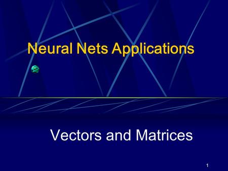 1 Neural Nets Applications Vectors and Matrices. 2/27 Outline 1. Definition of Vectors 2. Operations on Vectors 3. Linear Dependence of Vectors 4. Definition.