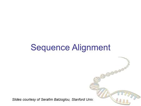 Sequence Alignment Slides courtesy of Serafim Batzoglou, Stanford Univ.