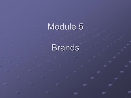Module 5 Brands. Objective for Module 5 Define brand equity and understand the issues that relate to brand management. Define brand in the technical sense.