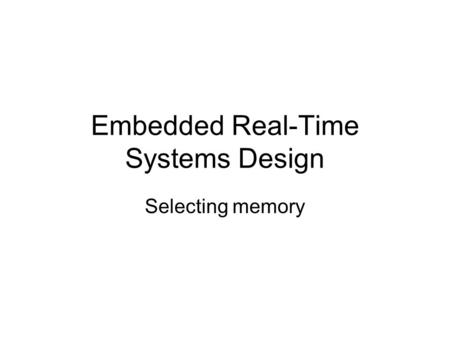 Embedded Real-Time Systems Design Selecting memory.