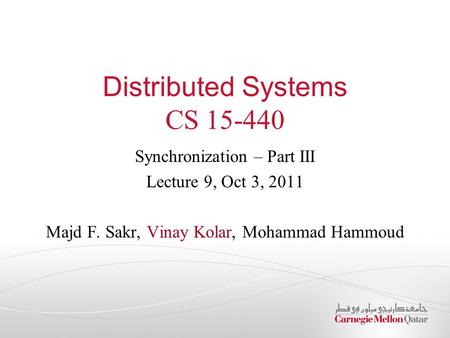 Distributed Systems CS 15-440 Synchronization – Part III Lecture 9, Oct 3, 2011 Majd F. Sakr, Vinay Kolar, Mohammad Hammoud.