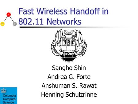Fast Wireless Handoff in 802.11 Networks Sangho Shin Andrea G. Forte Anshuman S. Rawat Henning Schulzrinne.
