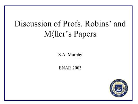 Discussion of Profs. Robins’ and M  ller’s Papers S.A. Murphy ENAR 2003.