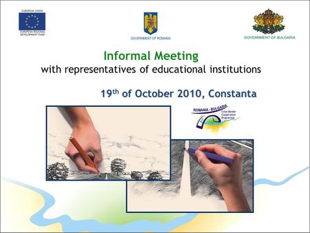 Informal Meeting with representatives of educational institutions 19 th of October 2010, Constanta.